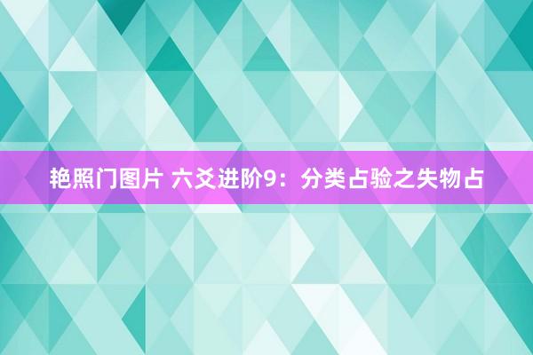 艳照门图片 六爻进阶9：分类占验之失物占