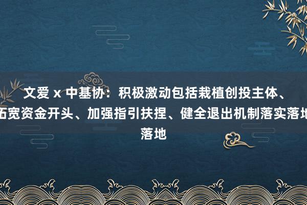 文爱 x 中基协：积极激动包括栽植创投主体、拓宽资金开头、加强指引扶捏、健全退出机制落实落地