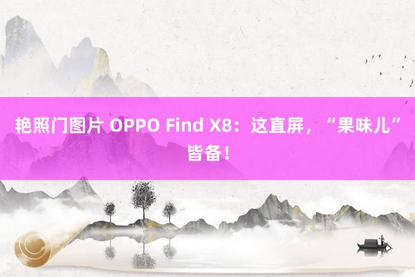 艳照门图片 OPPO Find X8：这直屏，“果味儿”皆备！