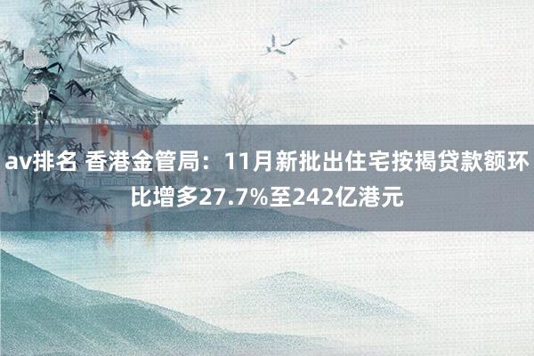 av排名 香港金管局：11月新批出住宅按揭贷款额环比增多27.7%至242亿港元